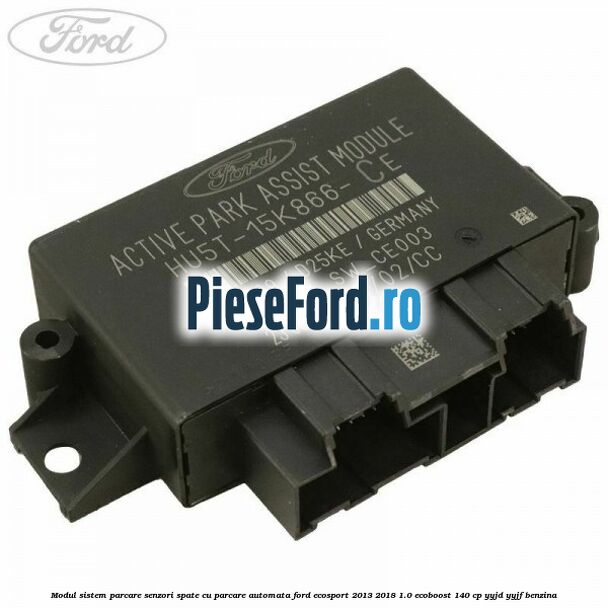 Modul sistem parcare senzori spate cu parcare automata Ford EcoSport 2013-2018 1.0 EcoBoost 140 cp Modul sistem parcare senzori spate cu parcare automata Ford EcoSport 2013-2018 1.0 EcoBoost 140 cp YYJD, YYJF benzina