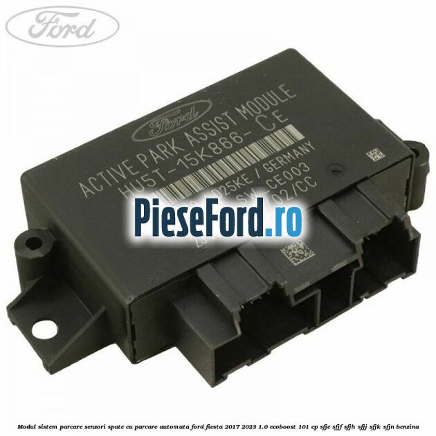 Modul sistem parcare senzori spate cu parcare automata Ford Fiesta 2017-2023 1.0 EcoBoost 101 cp SFJE, SFJF, SFJH, SFJJ, SFJK, SFJN benzina