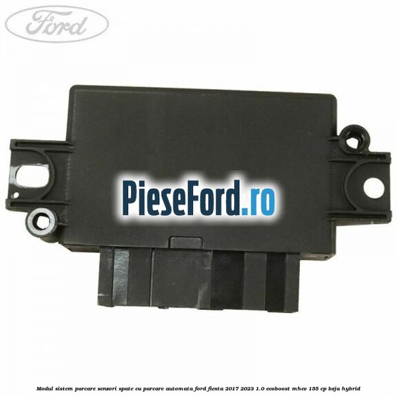 Modul sistem parcare senzori spate cu parcare automata Ford Fiesta 2017-2023 1.0 EcoBoost mHEV 155 cp Modul sistem parcare senzori spate cu parcare automata Ford Fiesta 2017-2023 1.0 EcoBoost mHEV 155 cp BZJA Hybrid
