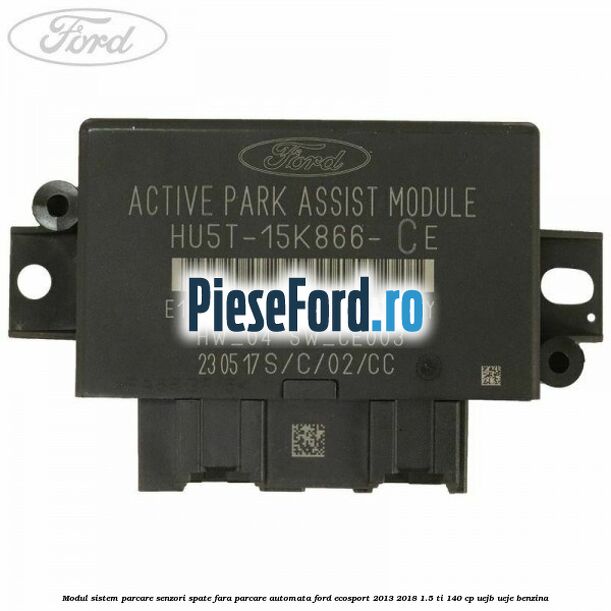 Modul sistem parcare senzori spate fara parcare automata Ford EcoSport 2013-2018 1.5 Ti 140 cp UEJB, UEJE benzina