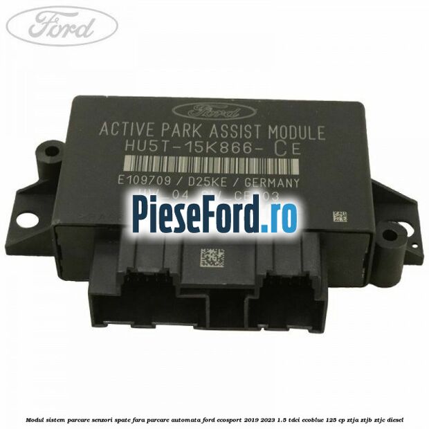 Modul sistem parcare senzori spate fara parcare automata Ford EcoSport 2019-2023 1.5 TDCi EcoBlue 125 cp ZTJA, ZTJB, ZTJC diesel