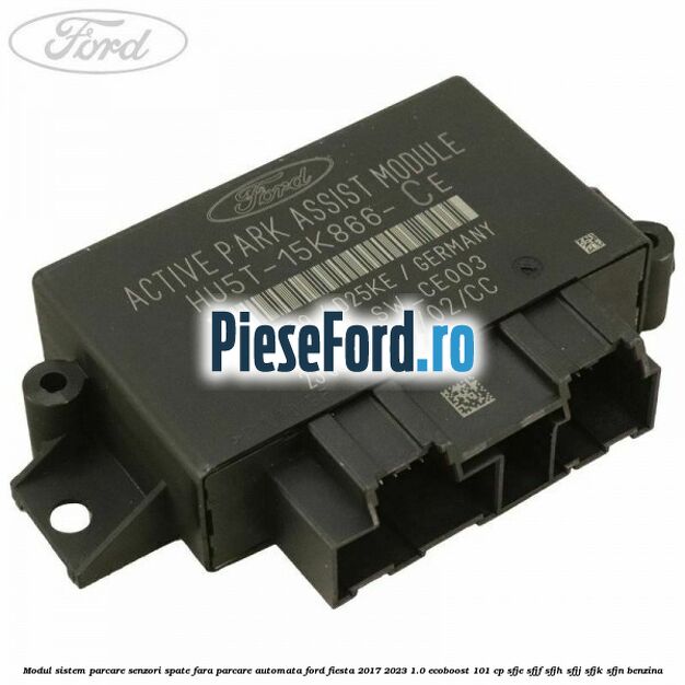 Modul sistem parcare senzori spate fara parcare automata Ford Fiesta 2017-2023 1.0 EcoBoost 101 cp SFJE, SFJF, SFJH, SFJJ, SFJK, SFJN benzina