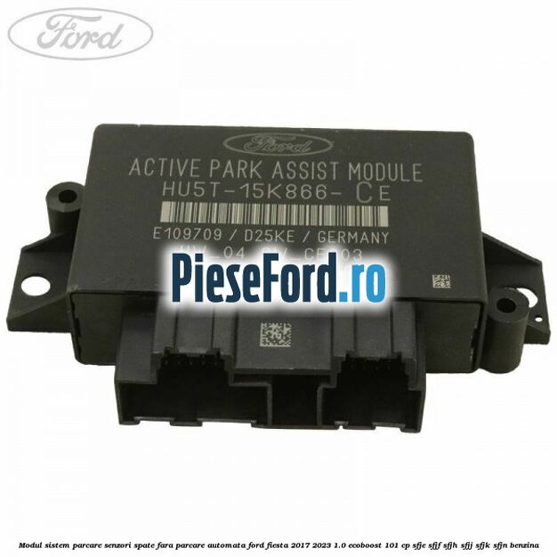 Modul sistem parcare senzori spate fara parcare automata Ford Fiesta 2017-2023 1.0 EcoBoost 101 cp SFJE, SFJF, SFJH, SFJJ, SFJK, SFJN benzina