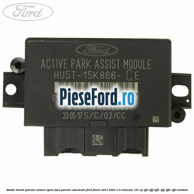 Modul sistem parcare senzori spate fara parcare automata Ford Fiesta 2017-2023 1.0 EcoBoost 101 cp SFJE, SFJF, SFJH, SFJJ, SFJK, SFJN benzina