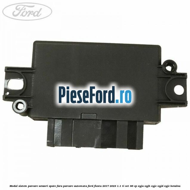 Modul sistem parcare senzori spate fara parcare automata Ford Fiesta 2017-2023 1.1 Ti-VCT 86 cp XYJA, XYJB, XYJC, XYJD, XYJE benzina