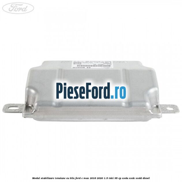 Modul stabilizare tensiune cu BLIS Ford C-Max 2016-2020 1.5 TDCi 95 cp Modul stabilizare tensiune cu BLIS Ford C-Max 2016-2020 1.5 TDCi 95 cp XXDA, XXDC, XXDD diesel