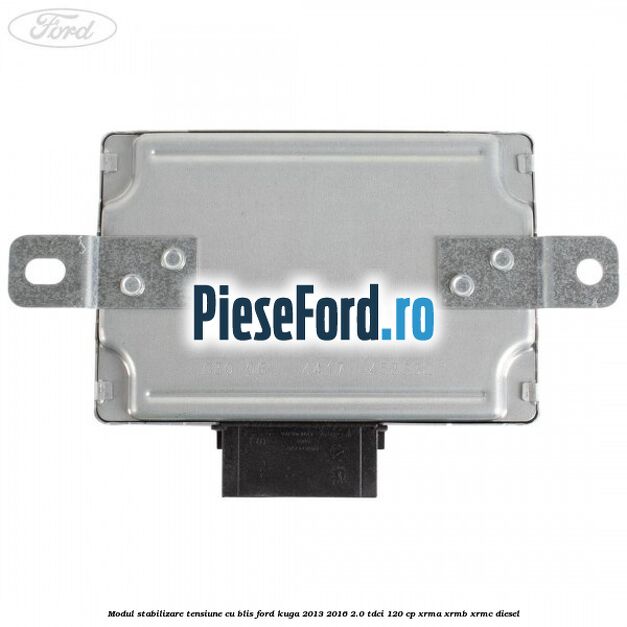 Modul stabilizare tensiune cu BLIS Ford Kuga 2013-2016 2.0 TDCi 120 cp XRMA, XRMB, XRMC diesel