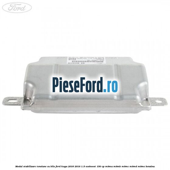 Modul stabilizare tensiune cu BLIS Ford Kuga 2016-2018 1.5 EcoBoost 150 cp M8MA, M8MB, M8MC, M8MD, M8ME benzina
