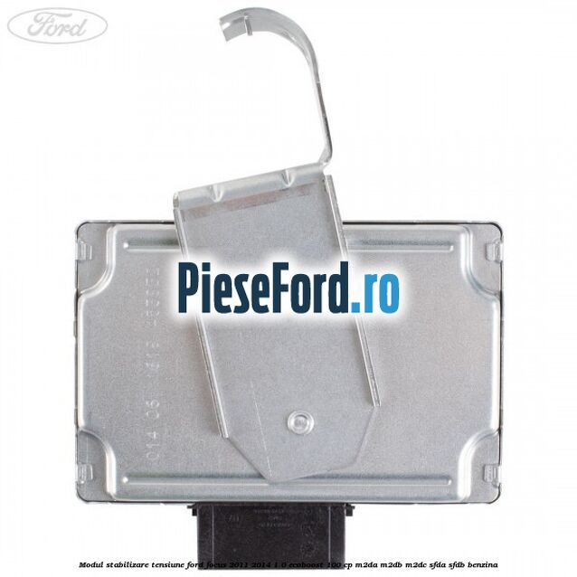 Modul stabilizare tensiune Ford Focus 2011-2014 1.0 EcoBoost 100 cp M2DA, M2DB, M2DC, SFDA, SFDB benzina