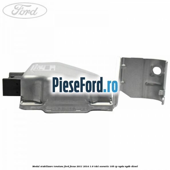 Modul stabilizare tensiune Ford Focus 2011-2014 1.6 TDCi ECOnetic 105 cp Modul stabilizare tensiune Ford Focus 2011-2014 1.6 TDCi ECOnetic 105 cp NGDA, NGDB diesel