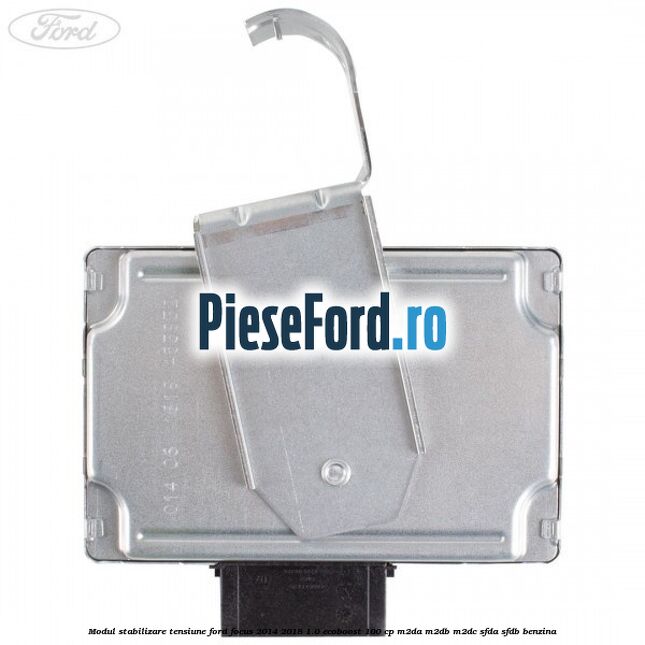Modul stabilizare tensiune Ford Focus 2014-2018 1.0 EcoBoost 100 cp Modul stabilizare tensiune Ford Focus 2014-2018 1.0 EcoBoost 100 cp M2DA, M2DB, M2DC, SFDA, SFDB benzina