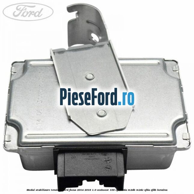 Modul stabilizare tensiune Ford Focus 2014-2018 1.0 EcoBoost 100 cp Modul stabilizare tensiune Ford Focus 2014-2018 1.0 EcoBoost 100 cp M2DA, M2DB, M2DC, SFDA, SFDB benzina