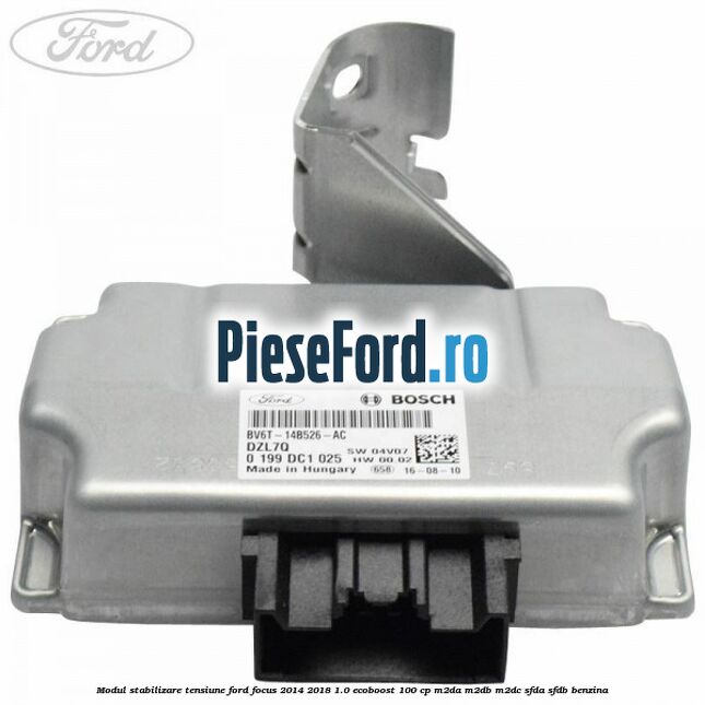 Modul stabilizare tensiune Ford Focus 2014-2018 1.0 EcoBoost 100 cp Modul stabilizare tensiune Ford Focus 2014-2018 1.0 EcoBoost 100 cp M2DA, M2DB, M2DC, SFDA, SFDB benzina