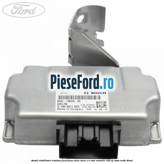 Modul stabilizare tensiune Ford Focus 2014-2018 1.5 TDCi ECOnetic 105 cp AEDA, XXDB diesel