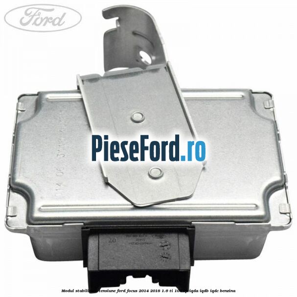 Modul stabilizare tensiune Ford Focus 2014-2018 1.6 Ti 105 cp Modul stabilizare tensiune Ford Focus 2014-2018 1.6 Ti 105 cp IQDA, IQDB, IQDC benzina