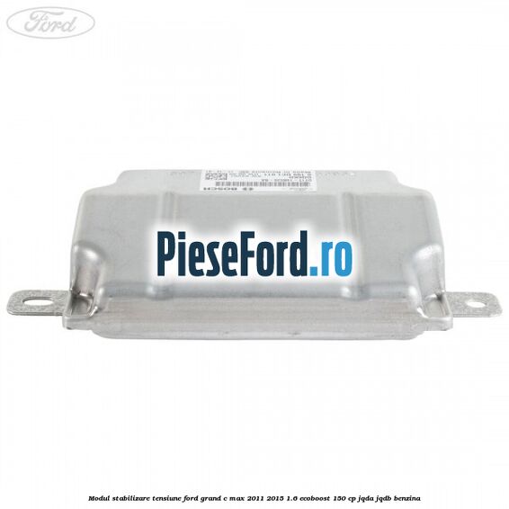 Modul stabilizare tensiune Ford Grand C-Max 2011-2015 1.6 EcoBoost 150 cp JQDA, JQDB benzina