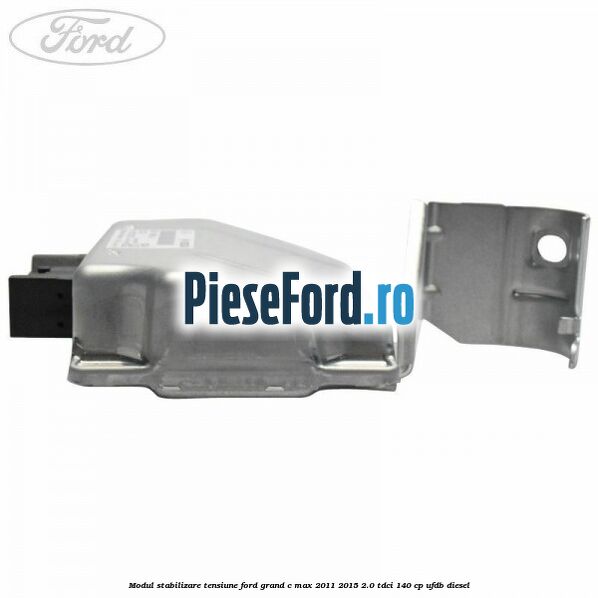Modul stabilizare tensiune Ford Grand C-Max 2011-2015 2.0 TDCi 140 cp UFDB diesel