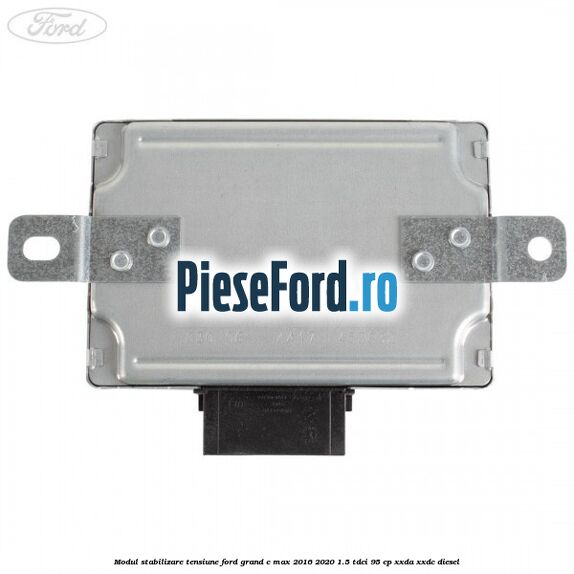 Modul stabilizare tensiune Ford Grand C-Max 2016-2020 1.5 TDCi 95 cp XXDA, XXDC diesel