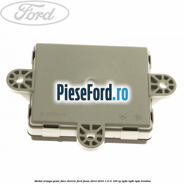 Modul stanga geam fata electric Ford Focus 2014-2018 1.6 Ti 105 cp IQDA, IQDB, IQDC benzina