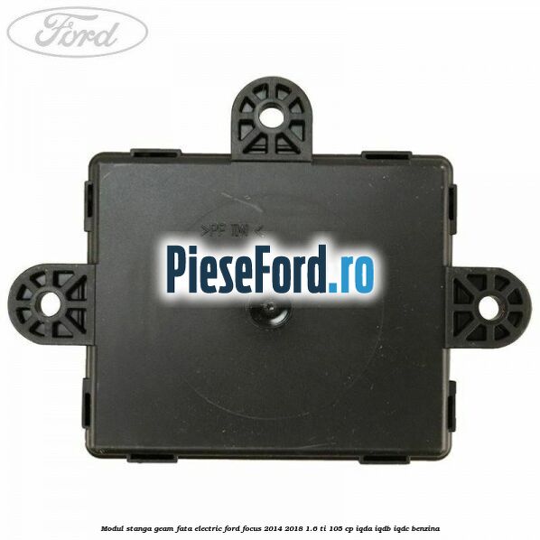 Modul stanga geam fata electric Ford Focus 2014-2018 1.6 Ti 105 cp IQDA, IQDB, IQDC benzina