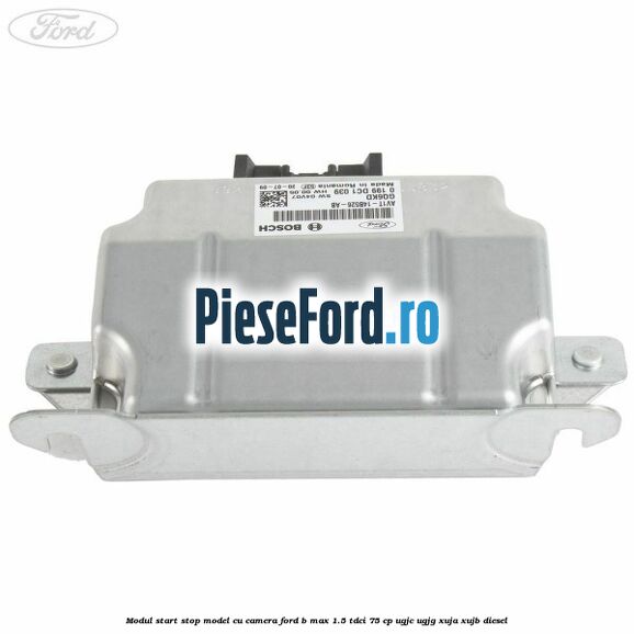 Modul start stop model cu camera Ford B-Max 1.5 TDCi 75 cp Modul start stop model cu camera Ford B-Max 1.5 TDCi 75 cp UGJC, UGJG, XUJA, XUJB diesel