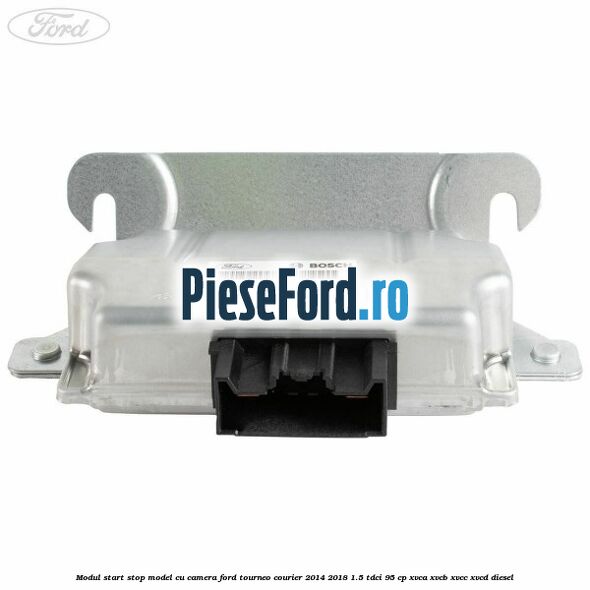 Modul start stop model cu camera Ford Tourneo Courier 2014-2018 1.5 TDCi 95 cp XVCA, XVCB, XVCC, XVCD diesel