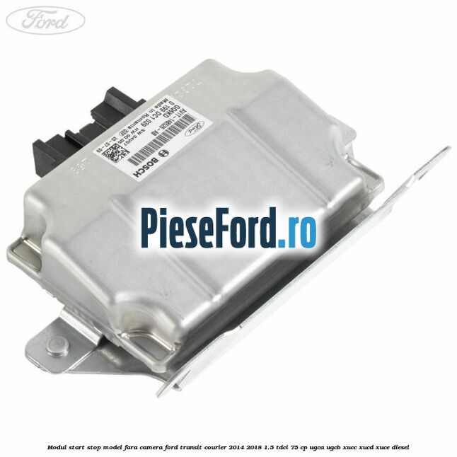 Modul start stop model fara camera Ford Transit Courier 2014-2018 1.5 TDCi 75 cp UGCA, UGCB, XUCC, XUCD, XUCE diesel