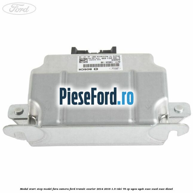 Modul start stop model fara camera Ford Transit Courier 2014-2018 1.5 TDCi 75 cp UGCA, UGCB, XUCC, XUCD, XUCE diesel