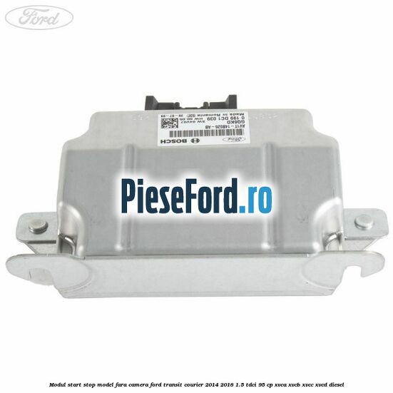 Modul start stop model fara camera Ford Transit Courier 2014-2018 1.5 TDCi 95 cp Modul start stop model fara camera Ford Transit Courier 2014-2018 1.5 TDCi 95 cp XVCA, XVCB, XVCC, XVCD diesel