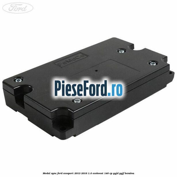 Modul Sync Ford EcoSport 2013-2018 1.0 EcoBoost 140 cp YYJD, YYJF benzina