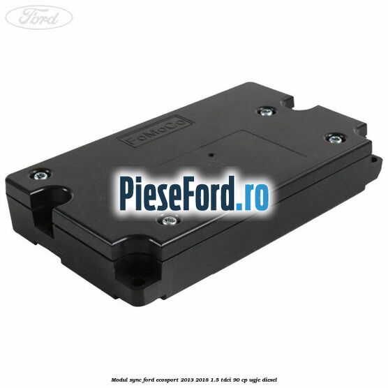 Modul Sync Ford EcoSport 2013-2018 1.5 TDCi 90 cp UGJE diesel