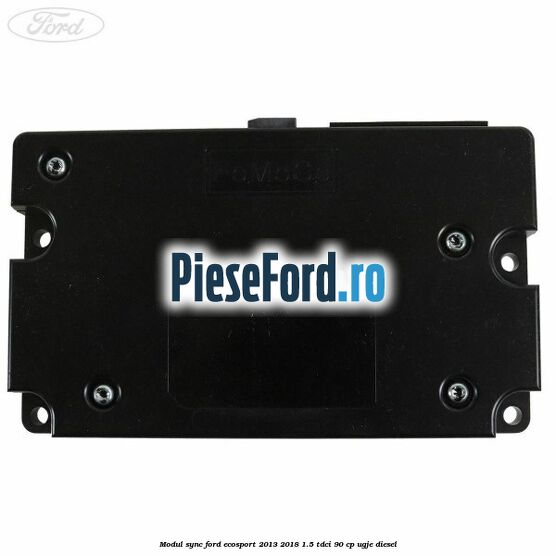 Modul Sync Ford EcoSport 2013-2018 1.5 TDCi 90 cp UGJE diesel