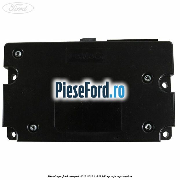 Modul Sync Ford EcoSport 2013-2018 1.5 Ti 140 cp UEJB, UEJE benzina