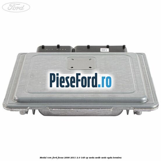 Modul TCM Ford Focus 2008-2011 2.0 145 cp AODA, AODB, AODE, SYDA benzina