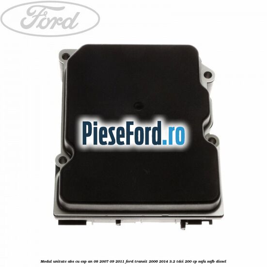 Modul unitate ABS cu ESP an 08/2007-09/2011 Ford Transit 2006-2014 3.2 TDCi 200 cp SAFA, SAFB diesel