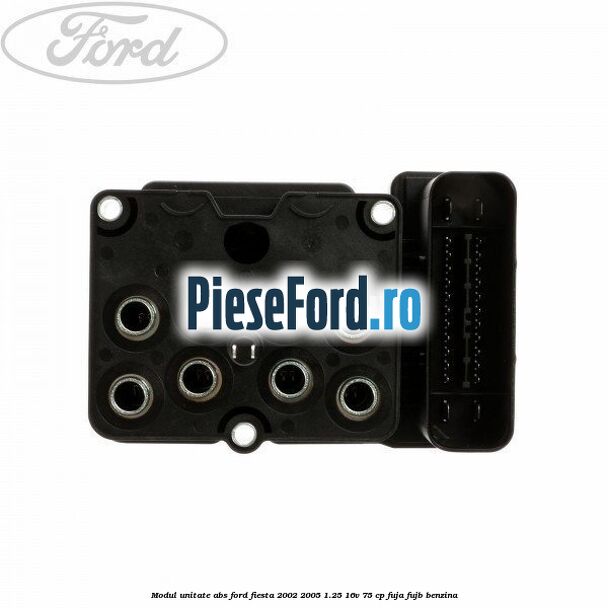 Modul unitate ABS Ford Fiesta 2002-2005 1.25 16V 75 cp FUJA, FUJB benzina