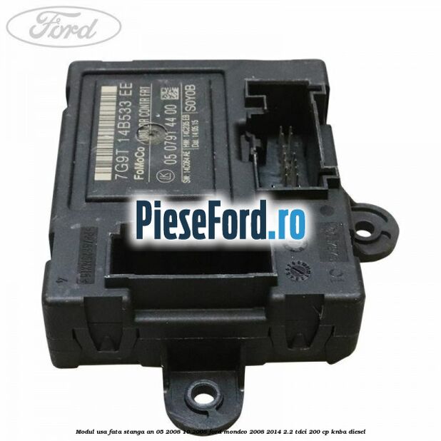Modul usa fata stanga an 05/2008-10/2008 Ford Mondeo 2008-2014 2.2 TDCi 200 cp Modul usa fata stanga an 05/2008-10/2008 Ford Mondeo 2008-2014 2.2 TDCi 200 cp KNBA diesel