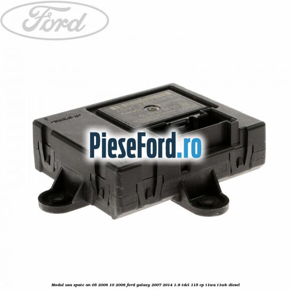Modul usa spate an 05/2008-10/2008 Ford Galaxy 2007-2014 1.6 TDCi 115 cp T1WA, T1WB diesel
