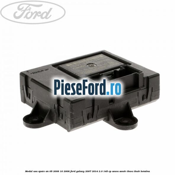 Modul usa spate an 05/2008-10/2008 Ford Galaxy 2007-2014 2.0 145 cp AOWA, AOWB, TBWA, TBWB benzina