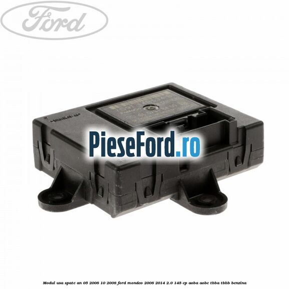 Modul usa spate an 05/2008-10/2008 Ford Mondeo 2008-2014 2.0 145 cp Modul usa spate an 05/2008-10/2008 Ford Mondeo 2008-2014 2.0 145 cp AOBA, AOBC, TBBA, TBBB benzina
