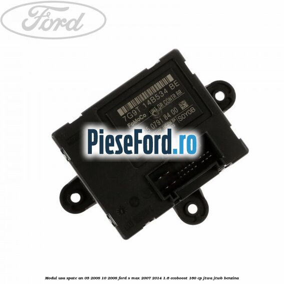 Modul usa spate an 05/2008-10/2008 Ford S-Max 2007-2014 1.6 EcoBoost 160 cp JTWA, JTWB benzina