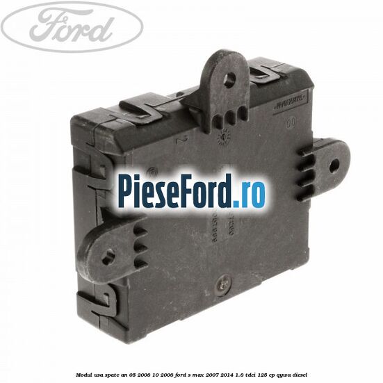 Modul usa spate an 05/2008-10/2008 Ford S-Max 2007-2014 1.8 TDCi 125 cp Modul usa spate an 05/2008-10/2008 Ford S-Max 2007-2014 1.8 TDCi 125 cp QYWA diesel
