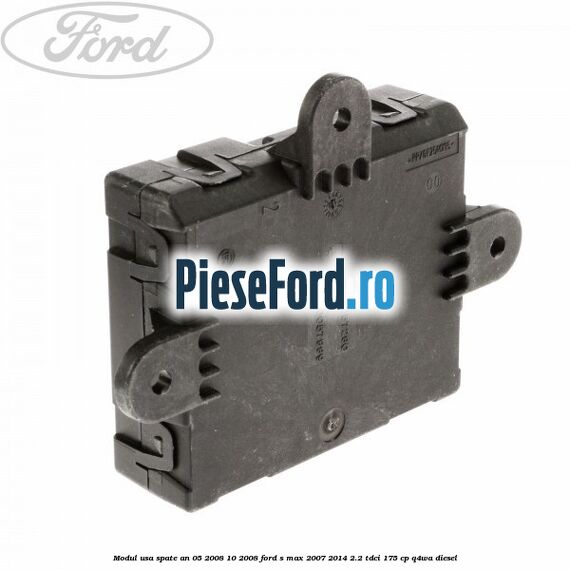 Modul usa spate an 05/2008-10/2008 Ford S-Max 2007-2014 2.2 TDCi 175 cp Q4WA diesel