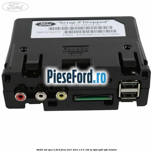 Modul USB Sync II Ford Focus 2011-2014 1.6 Ti 105 cp IQDA, IQDB, IQDC benzina