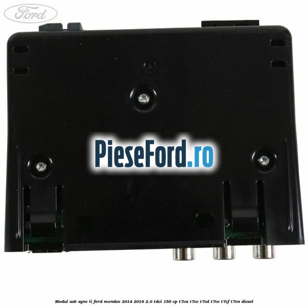 Modul USB Sync II Ford Mondeo 2014-2018 2.0 TDCi 150 cp Modul USB Sync II Ford Mondeo 2014-2018 2.0 TDCi 150 cp T7CA, T7CC, T7CD, T7CE, T7CF, T7CN diesel
