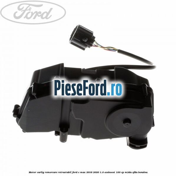 Motor carlig remorcare retractabil Ford C-Max 2016-2020 1.0 EcoBoost 100 cp Motor carlig remorcare retractabil Ford C-Max 2016-2020 1.0 EcoBoost 100 cp M2DA, SFDA benzina