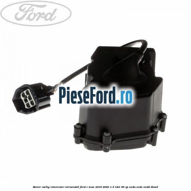 Motor carlig remorcare retractabil Ford C-Max 2016-2020 1.5 TDCi 95 cp XXDA, XXDC, XXDD diesel