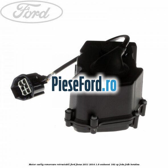 Motor carlig remorcare retractabil Ford Focus 2011-2014 1.6 EcoBoost 182 cp JTDA, JTDB benzina