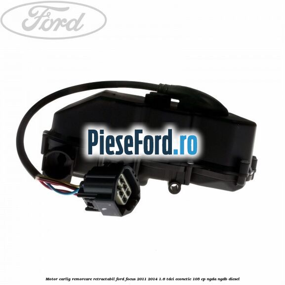 Motor carlig remorcare retractabil Ford Focus 2011-2014 1.6 TDCi ECOnetic 105 cp Motor carlig remorcare retractabil Ford Focus 2011-2014 1.6 TDCi ECOnetic 105 cp NGDA, NGDB diesel