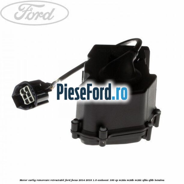 Motor carlig remorcare retractabil Ford Focus 2014-2018 1.0 EcoBoost 100 cp Motor carlig remorcare retractabil Ford Focus 2014-2018 1.0 EcoBoost 100 cp M2DA, M2DB, M2DC, SFDA, SFDB benzina